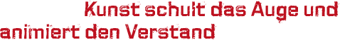 Kunst schult das Auge und animiert den Verstand